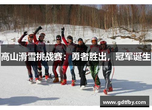 高山滑雪挑战赛：勇者胜出，冠军诞生