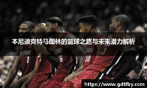 本尼迪克特马图林的篮球之路与未来潜力解析