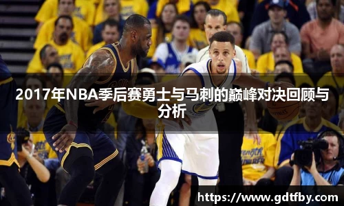 2017年NBA季后赛勇士与马刺的巅峰对决回顾与分析